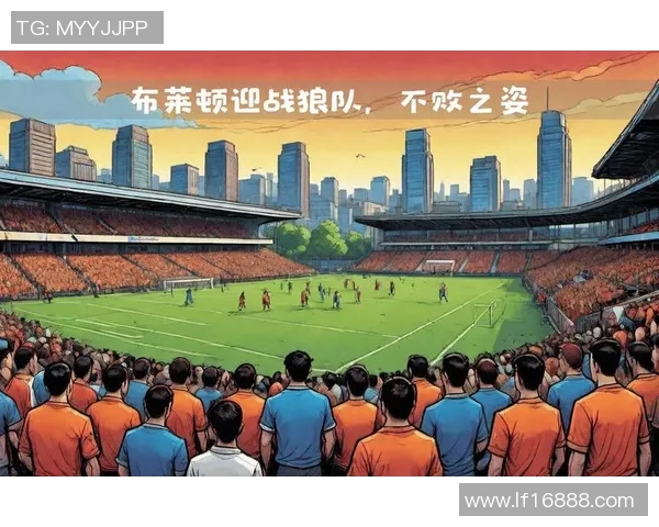 英超焦点战布莱顿迎战狼队双方争夺关键三分的激烈对决