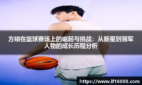 方硕在篮球赛场上的崛起与挑战：从新星到领军人物的成长历程分析